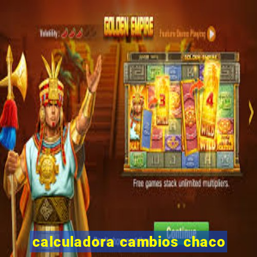 calculadora cambios chaco